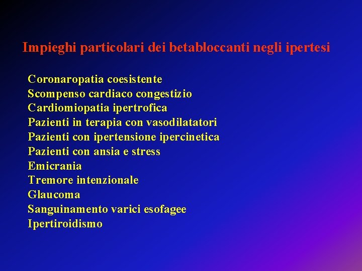 Impieghi particolari dei betabloccanti negli ipertesi Coronaropatia coesistente Scompenso cardiaco congestizio Cardiomiopatia ipertrofica Pazienti