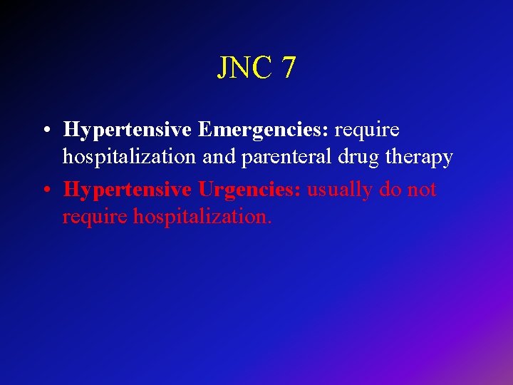 JNC 7 • Hypertensive Emergencies: require hospitalization and parenteral drug therapy • Hypertensive Urgencies: