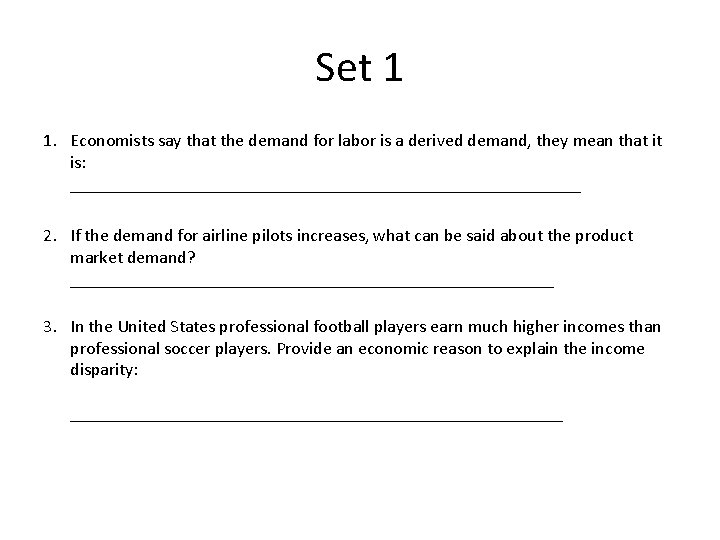 Set 1 1. Economists say that the demand for labor is a derived demand,