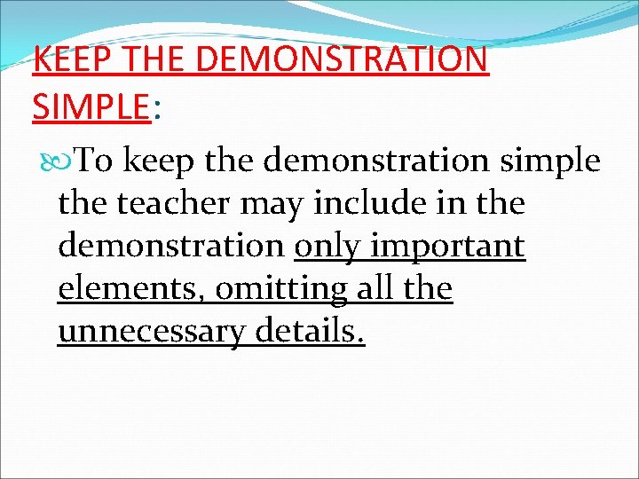 KEEP THE DEMONSTRATION SIMPLE: To keep the demonstration simple the teacher may include in