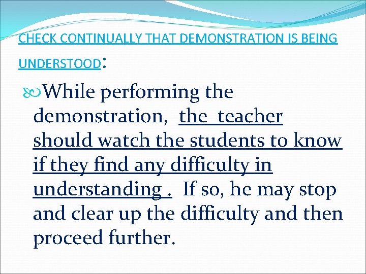 CHECK CONTINUALLY THAT DEMONSTRATION IS BEING UNDERSTOOD : While performing the demonstration, the teacher