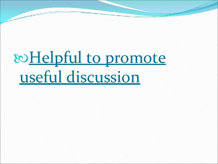  Helpful to promote useful discussion 