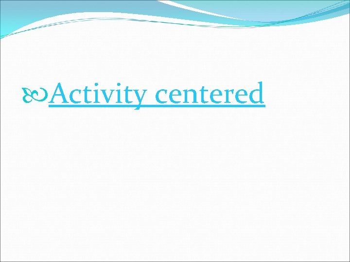  Activity centered 