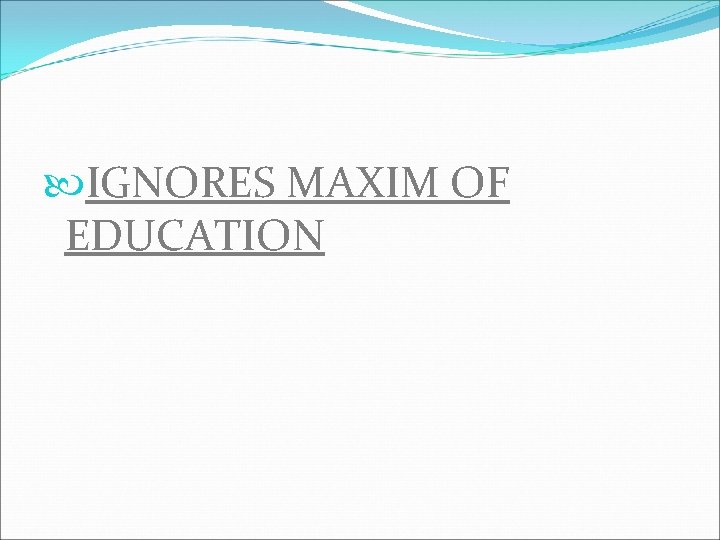  IGNORES MAXIM OF EDUCATION 