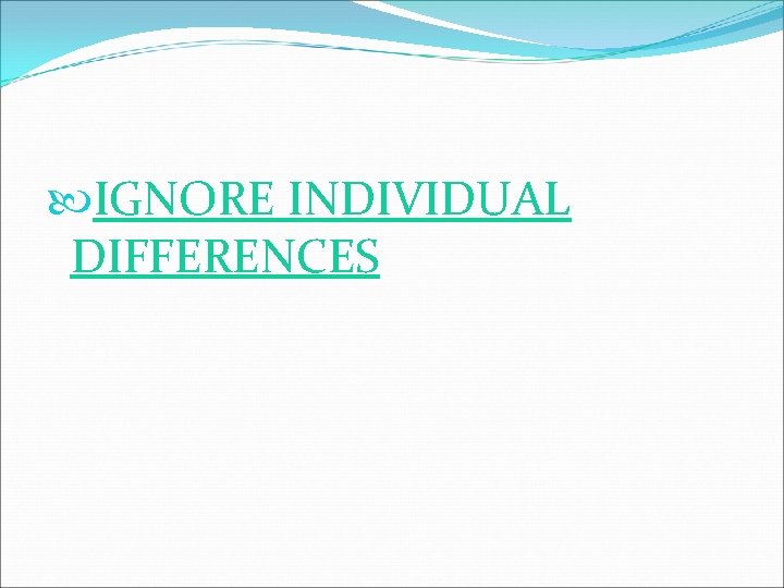  IGNORE INDIVIDUAL DIFFERENCES 