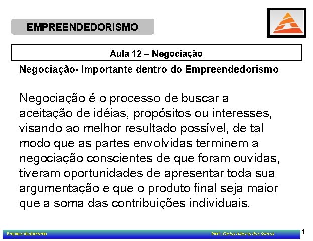 EMPREENDEDORISMO Aula 12 – Negociação- Importante dentro do Empreendedorismo Negociação é o processo de