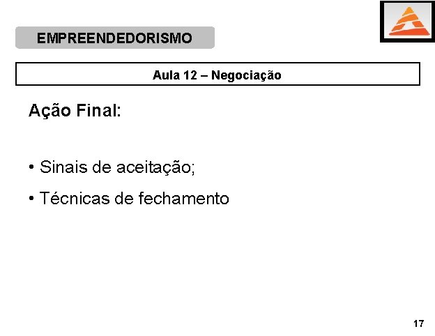 EMPREENDEDORISMO Aula 12 – Negociação Ação Final: • Sinais de aceitação; • Técnicas de EMPREENDEDORISMO Aula 12 – Negociação Ação Final: • Sinais de aceitação; • Técnicas de