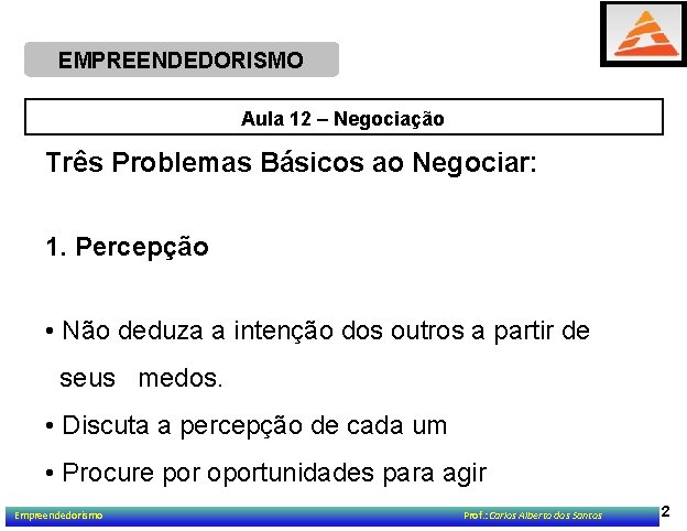 EMPREENDEDORISMO Aula 12 – Negociação Três Problemas Básicos ao Negociar: 1. Percepção • Não