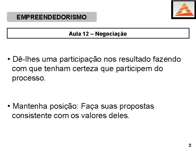 EMPREENDEDORISMO Aula 12 – Negociação • Dê-lhes uma participação nos resultado fazendo com que