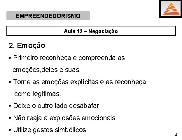 EMPREENDEDORISMO Aula 12 – Negociação 2. Emoção • Primeiro reconheça e compreenda as emoções,