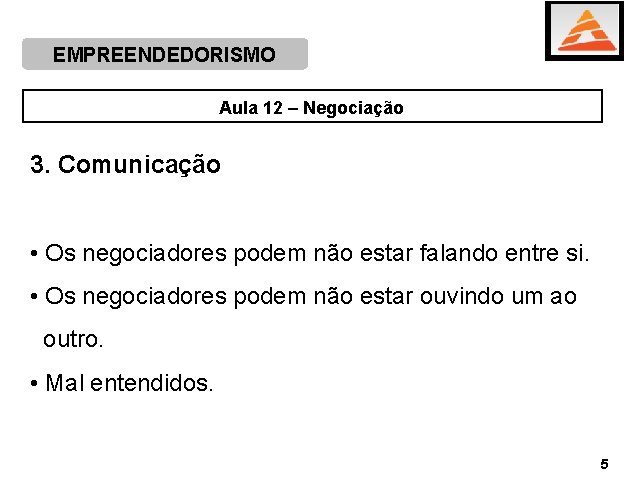 EMPREENDEDORISMO Aula 12 – Negociação 3. Comunicação • Os negociadores podem não estar falando