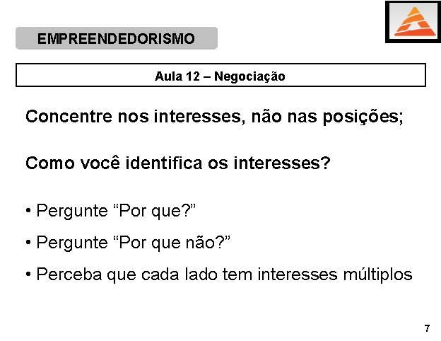 EMPREENDEDORISMO Aula 12 – Negociação Concentre nos interesses, não nas posições; Como você identifica