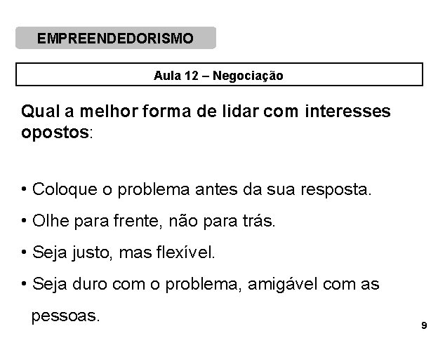 EMPREENDEDORISMO Aula 12 – Negociação Qual a melhor forma de lidar com interesses opostos: EMPREENDEDORISMO Aula 12 – Negociação Qual a melhor forma de lidar com interesses opostos: