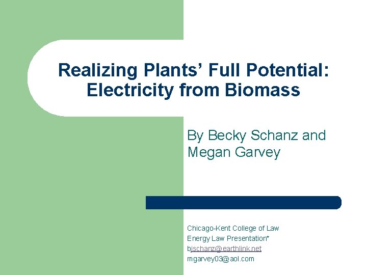 Realizing Plants’ Full Potential: Electricity from Biomass By Becky Schanz and Megan Garvey Chicago-Kent