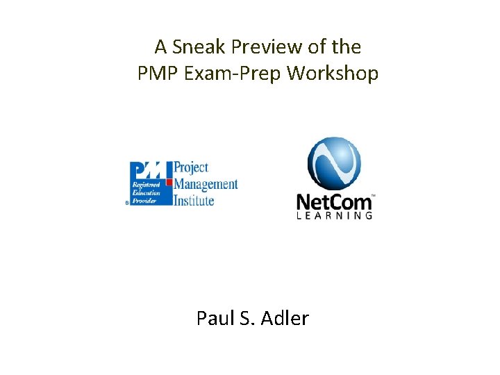 A Sneak Preview of the PMP Exam-Prep Workshop Paul S. Adler 