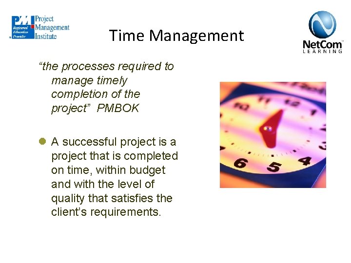 Time Management “the processes required to manage timely completion of the project” PMBOK l