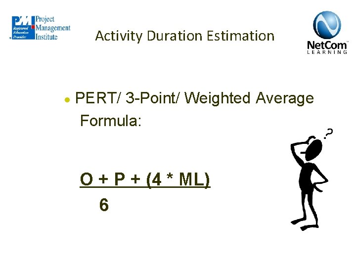 Activity Duration Estimation ● PERT/ 3 -Point/ Weighted Average Formula: O + P +