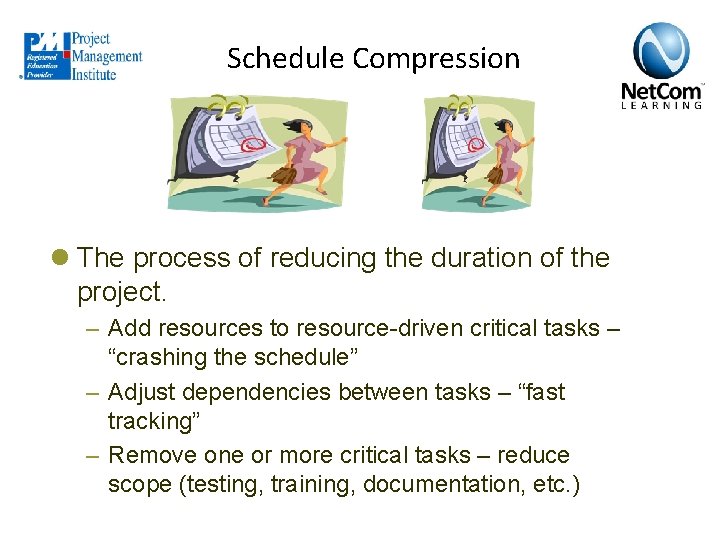 Schedule Compression l The process of reducing the duration of the project. – Add