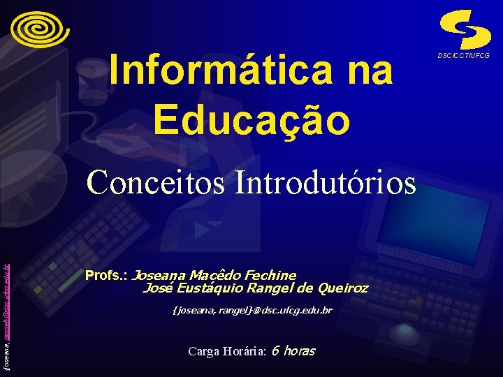 Informática na Educação {joseana, rangel}@dsc. ufcg. edu. br Conceitos Introdutórios Profs. : Joseana Macêdo