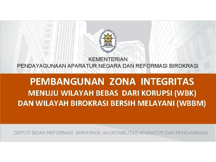 KEMENTERIAN PENDAYAGUNAAN APARATUR NEGARA DAN REFORMASI BIROKRASI PEMBANGUNAN ZONA INTEGRITAS MENUJU WILAYAH BEBAS DARI