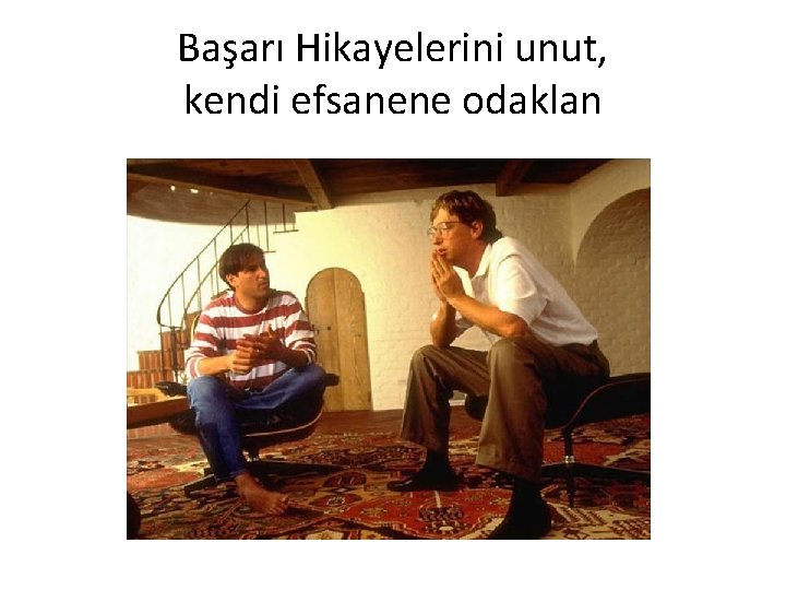 Başarı Hikayelerini unut, kendi efsanene odaklan 