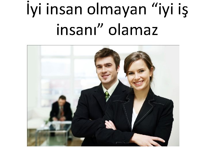 İyi insan olmayan “iyi iş insanı” olamaz 