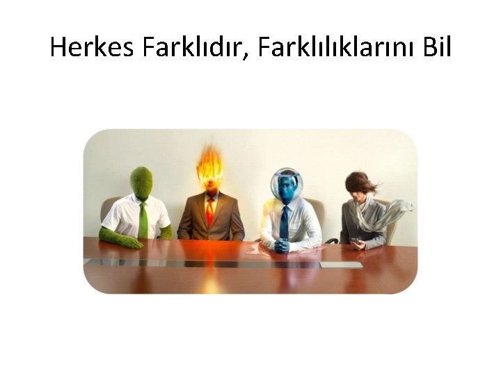 Herkes Farklıdır, Farklılıklarını Bil 