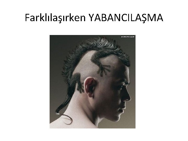 Farklılaşırken YABANCILAŞMA 