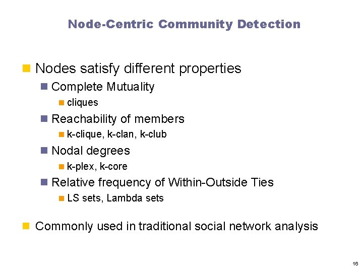 Node-Centric Community Detection n Nodes satisfy different properties n Complete Mutuality n cliques n