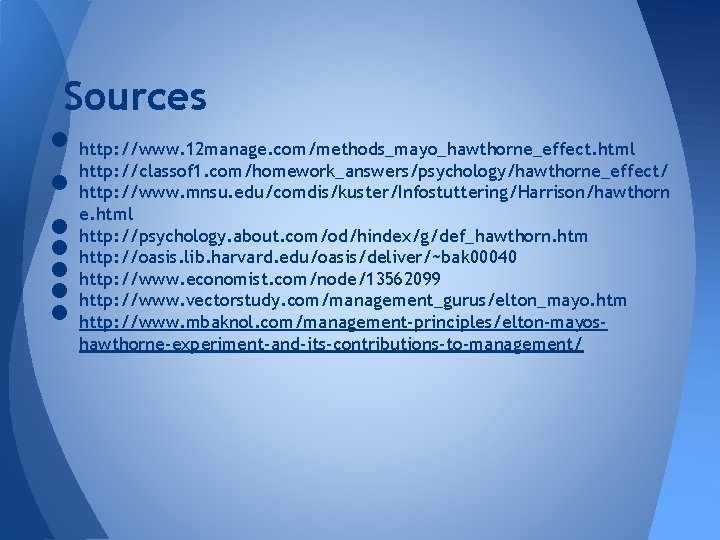 Sources • • http: //www. 12 manage. com/methods_mayo_hawthorne_effect. html http: //classof 1. com/homework_answers/psychology/hawthorne_effect/ http: