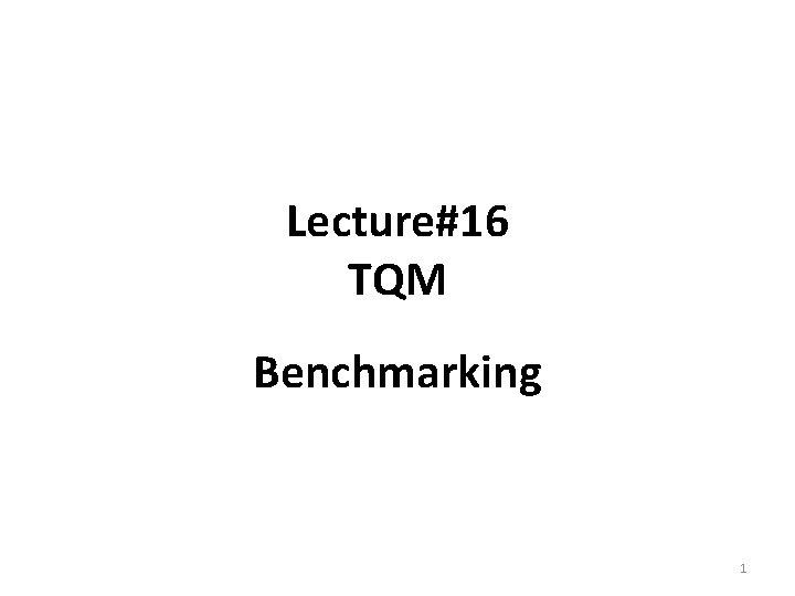 Lecture#16 TQM Benchmarking 1 