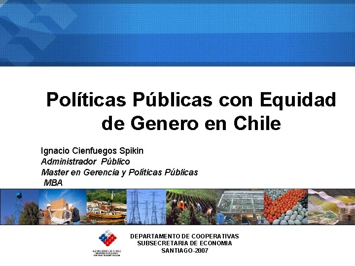 Políticas Públicas con Equidad de Genero en Chile Ignacio Cienfuegos Spikin Administrador Público Master