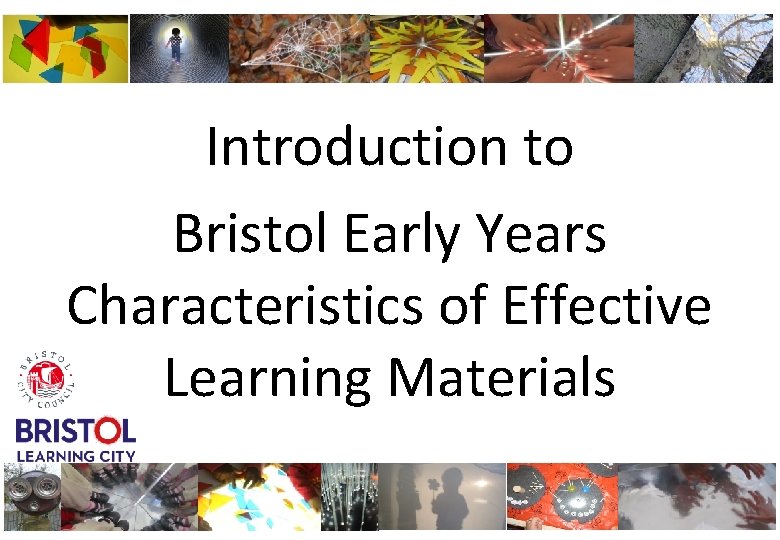 Introduction to Bristol Early Years Characteristics of Effective Learning Materials 