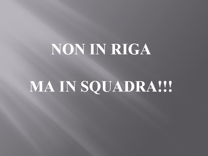 NON IN RIGA MA IN SQUADRA!!! 