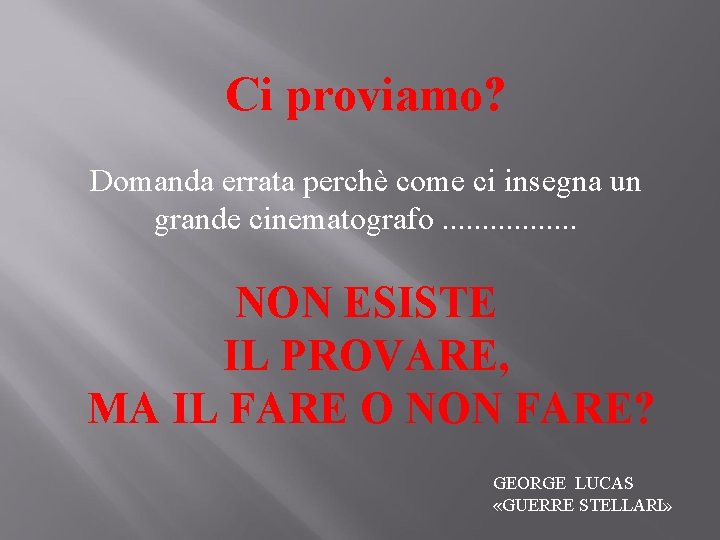 Ci proviamo? Domanda errata perchè come ci insegna un grande cinematografo. . . .