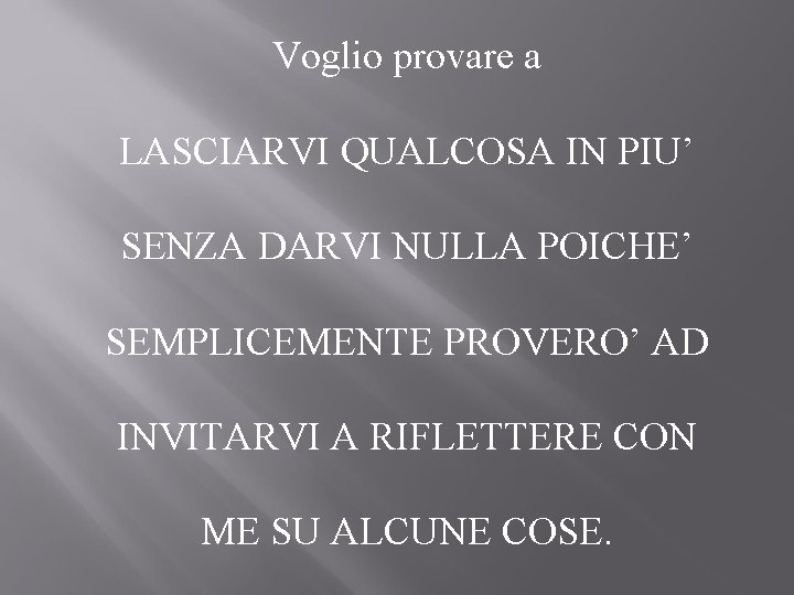 Voglio provare a LASCIARVI QUALCOSA IN PIU’ SENZA DARVI NULLA POICHE’ SEMPLICEMENTE PROVERO’ AD