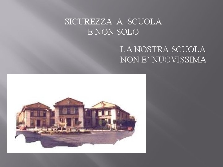 SICUREZZA A SCUOLA E NON SOLO LA NOSTRA SCUOLA NON E’ NUOVISSIMA 