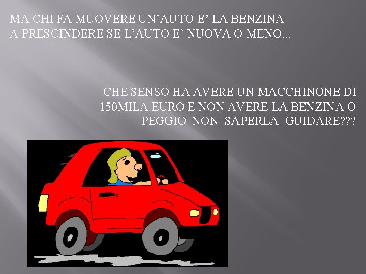 MA CHI FA MUOVERE UN’AUTO E’ LA BENZINA A PRESCINDERE SE L’AUTO E’ NUOVA