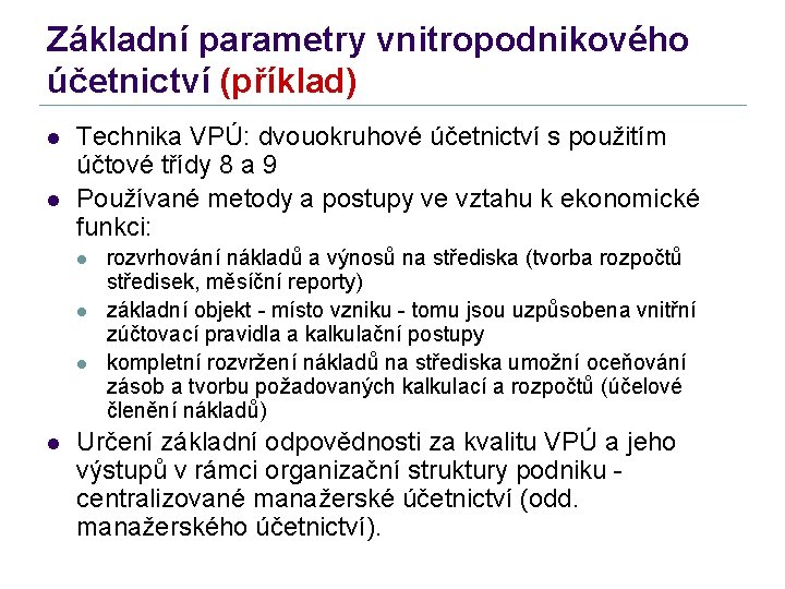 Základní parametry vnitropodnikového účetnictví (příklad) l l Technika VPÚ: dvouokruhové účetnictví s použitím účtové