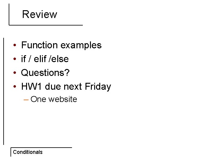 Review • • Function examples if / elif /else Questions? HW 1 due next