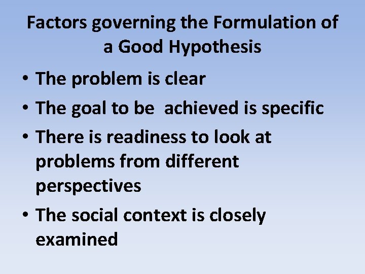 Factors governing the Formulation of a Good Hypothesis • The problem is clear •