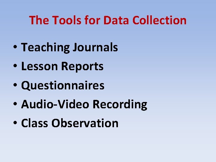 The Tools for Data Collection • Teaching Journals • Lesson Reports • Questionnaires •