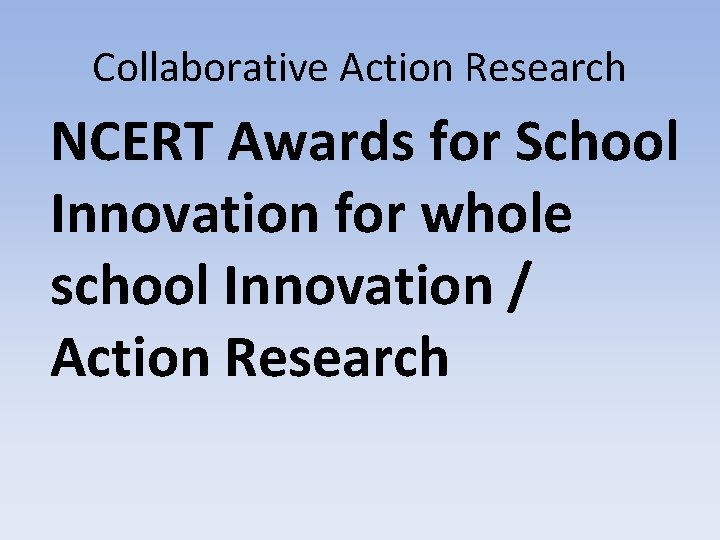 Collaborative Action Research NCERT Awards for School Innovation for whole school Innovation / Action