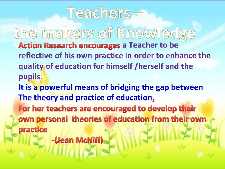 Teachers – the makers of Knowledge Action Research encourages a Teacher to be reflective