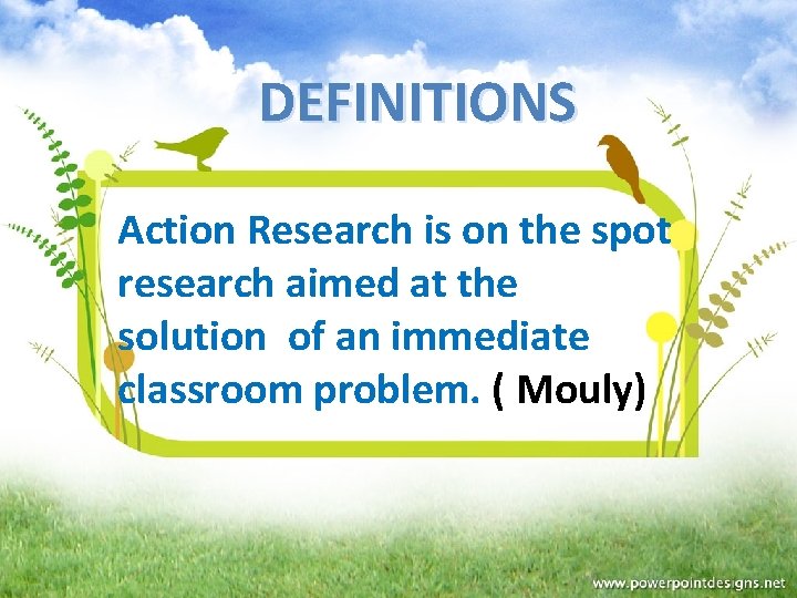 DEFINITIONS Action Research is on the spot research aimed at the solution of an