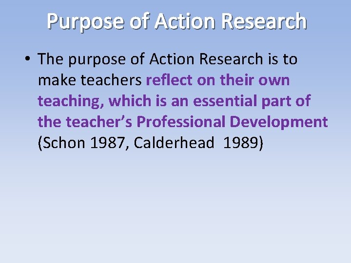 Purpose of Action Research • The purpose of Action Research is to make teachers