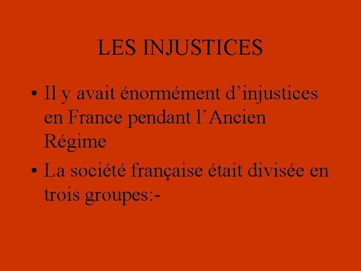 LES INJUSTICES • Il y avait énormément d’injustices en France pendant l’Ancien Régime •