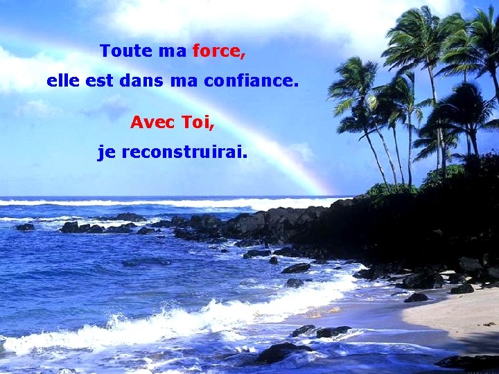 Toute ma force, elle est dans ma confiance. Avec Toi, je reconstruirai. 