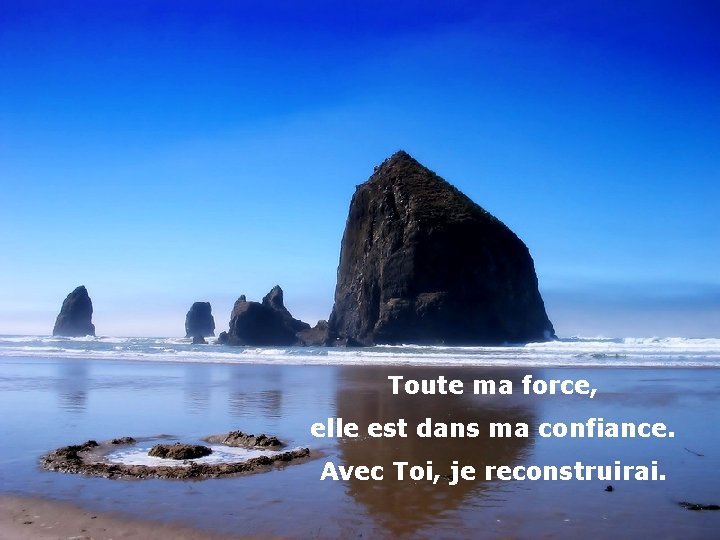 Toute ma force, elle est dans ma confiance. Avec Toi, je reconstruirai. 