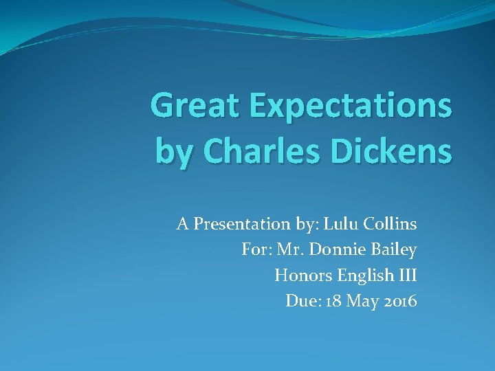 Great Expectations by Charles Dickens A Presentation by: Lulu Collins For: Mr. Donnie Bailey
